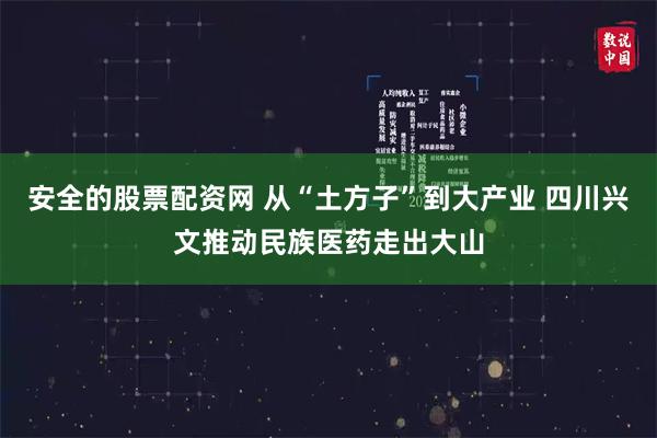 安全的股票配资网 从“土方子”到大产业 四川兴文推动民族医药走出大山