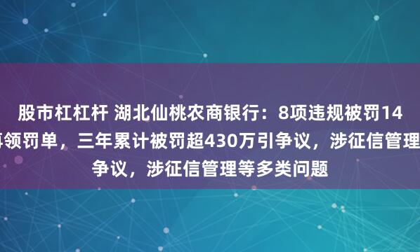 股市杠杠杆 湖北仙桃农商银行：8项违规被罚140.95万！再领罚单，三年累计被罚超430万引争议，涉征信管理等多类问题